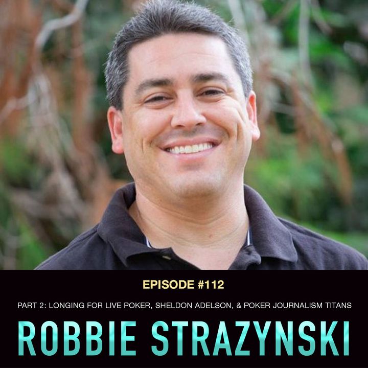 #112 Robbie Strazynski: Longing for Live Poker, Sheldon Adelson, & Poker Journalism Titans