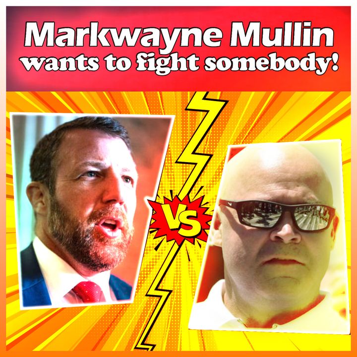 Markwayne Mullin wants to fight somebody!