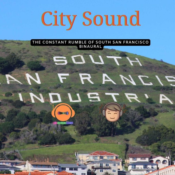 Sound of The Day: The Constant Rumble of South San Francisco - Binaural