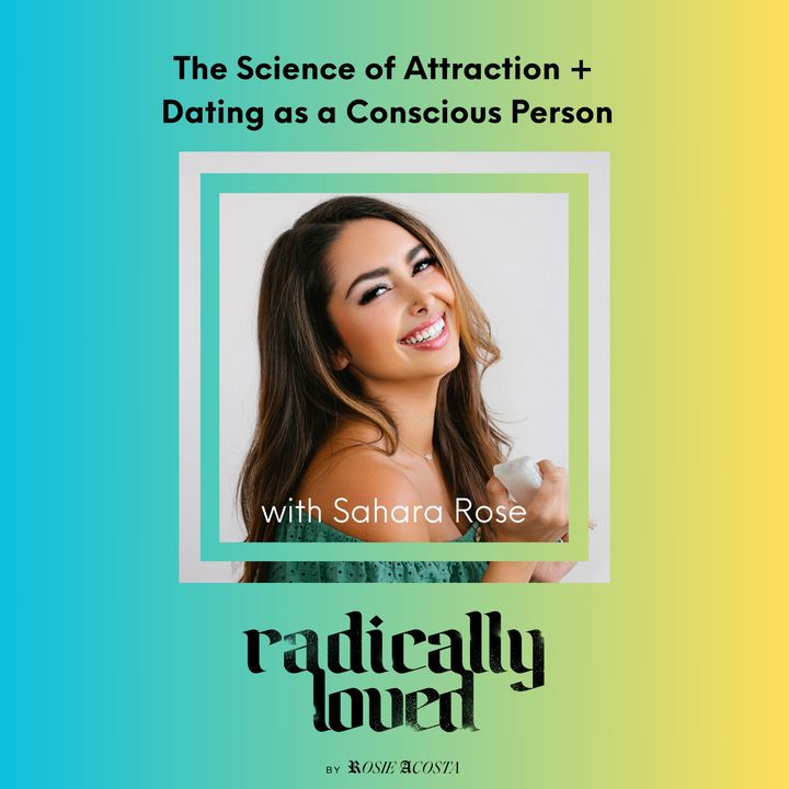 BONUS. The Science of Attraction + Dating as a Conscious Person with Sahara Rose and Rosie Acosta