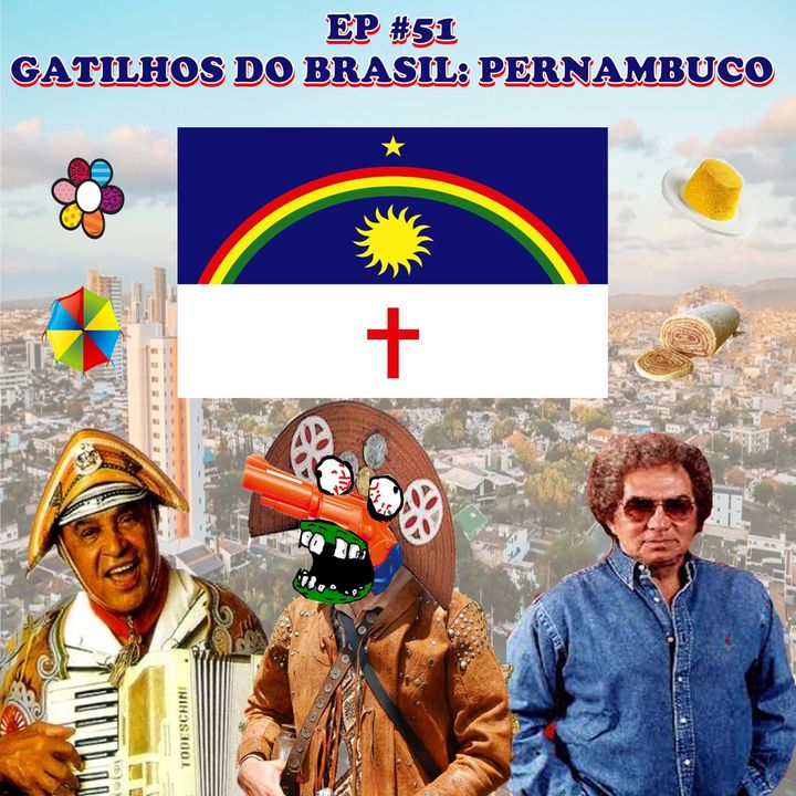 Episódio #51 - Gatilhos do Brasil: Pernambuco