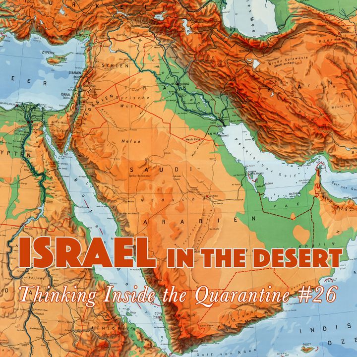 Israel in the desert (Thinking Inside the Quarantine #26)
