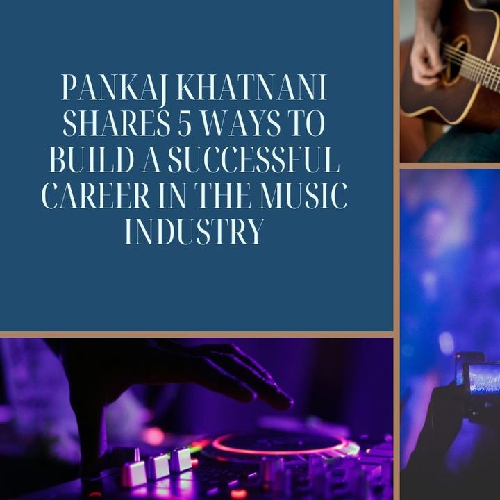 Pankaj Khatnani Shares 5 Ways to Build a Successful Career in the Music Industry