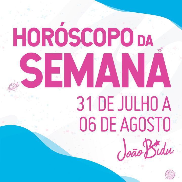 Horóscopo da semana de 31 de Julho a 06 de Agosto de 2023 I Por João Bidu