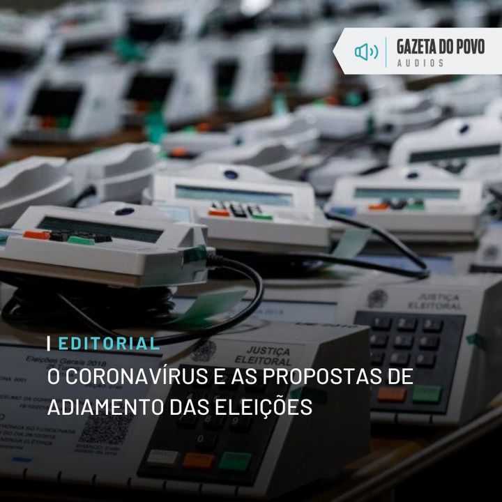 Editorial: O coronavírus e as propostas de adiamento das eleições
