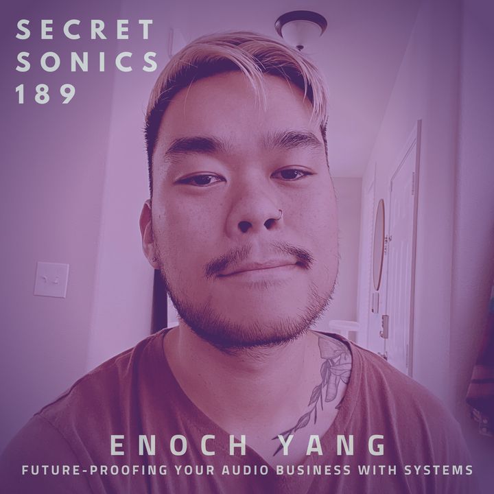 Secret Sonics 189 - Enoch Yang - Future-Proofing Your Audio Business with Systems