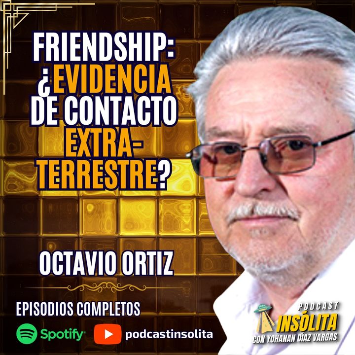 Ep. 61 - CASO FRIENDSHIP: EXTRATERRESTRES me pidieron material GENÉTICO. ¿Evidencia de CONTACTO? Octavio Ortiz