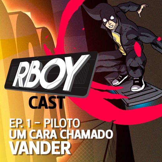RBoycast - Ep. Piloto - Um cara chamado Vander