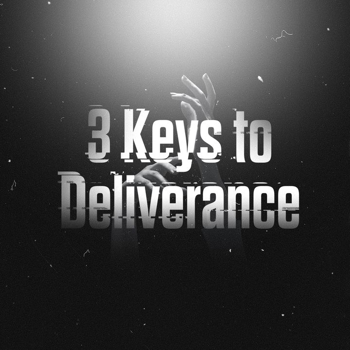 Sermon 1 - The DELIVERANCE PROCESS: 3 Keys