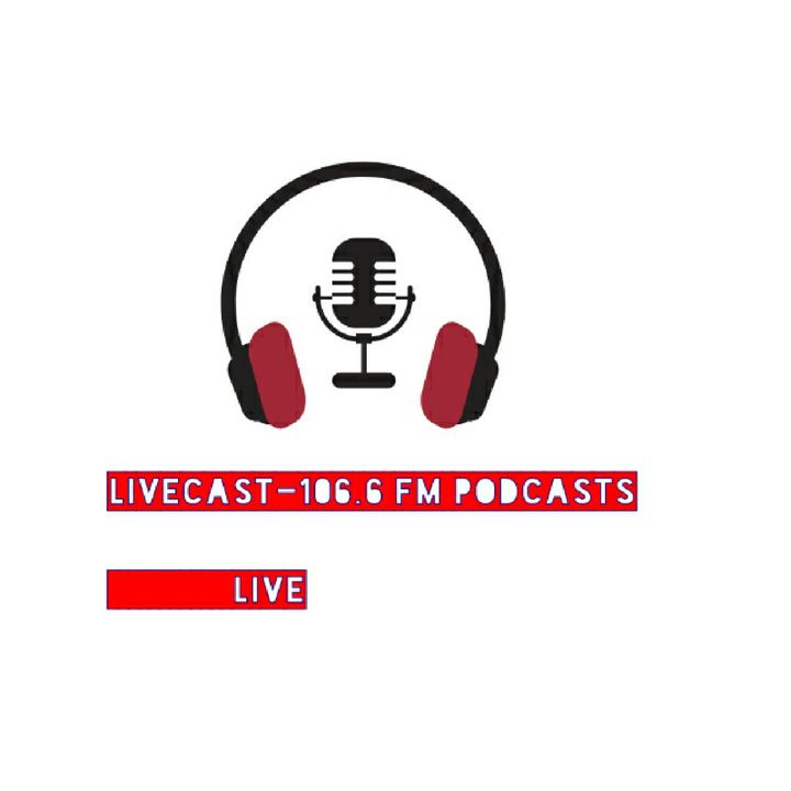 #LIVECAST-106.6 FM PODCASTS LIVE