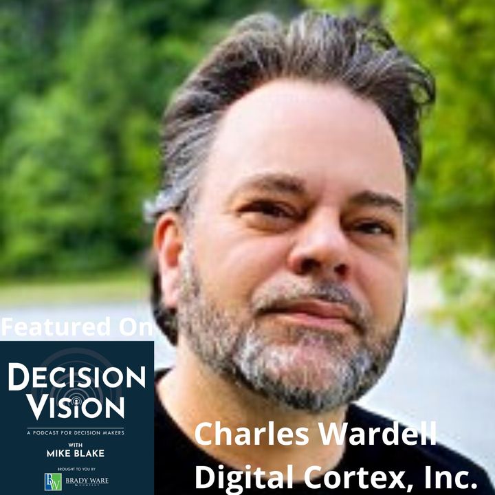 Decision Vision Episode 166: Should I Use Artificial Intelligence in my Business? – An Interview with Charles Wardell, Digital Cortex, Inc.
