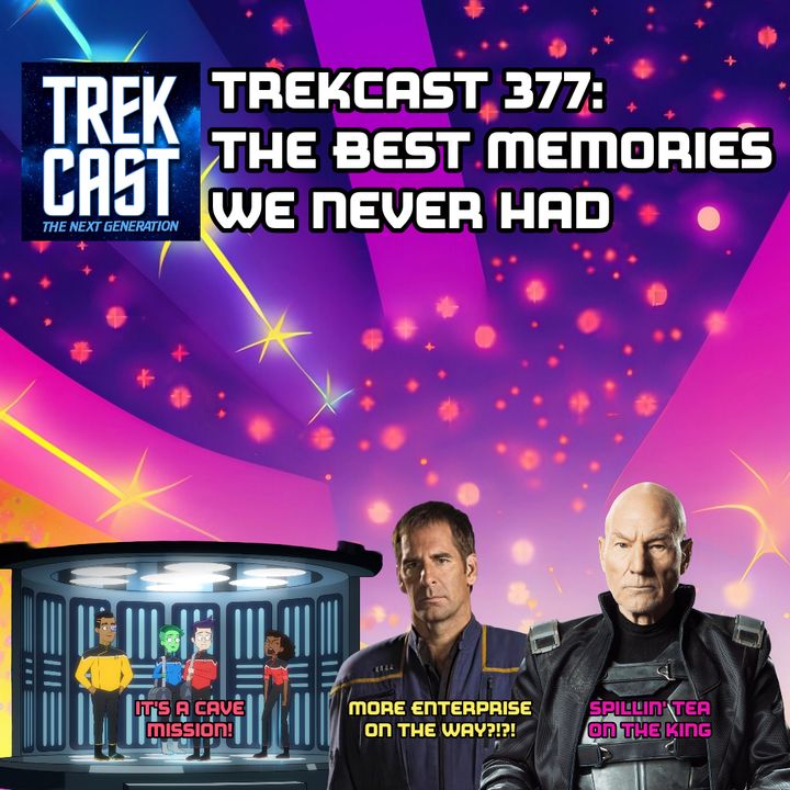 Trekcast 377: The Best Memories We Never Had