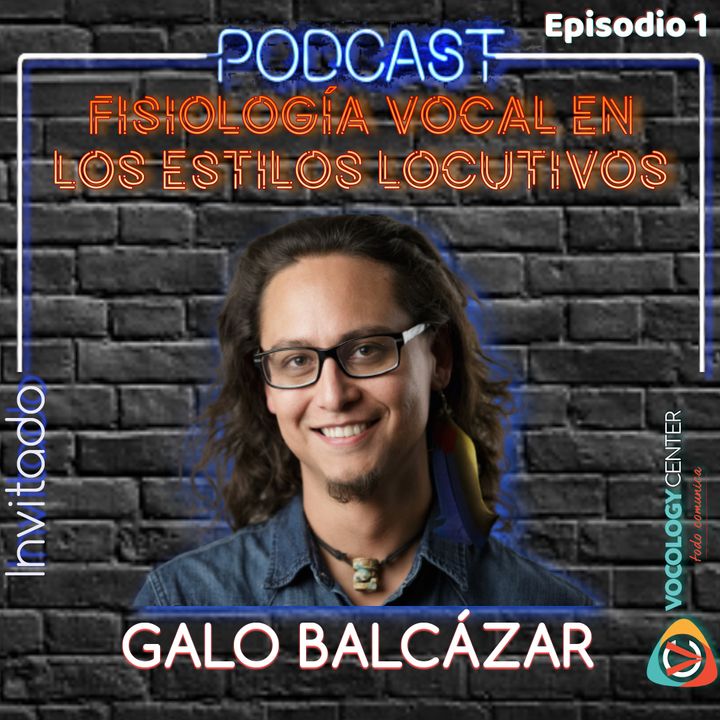 Ep 1 - Fisiología vocal en los estilos locutivos con GALO BALCÁZAR
