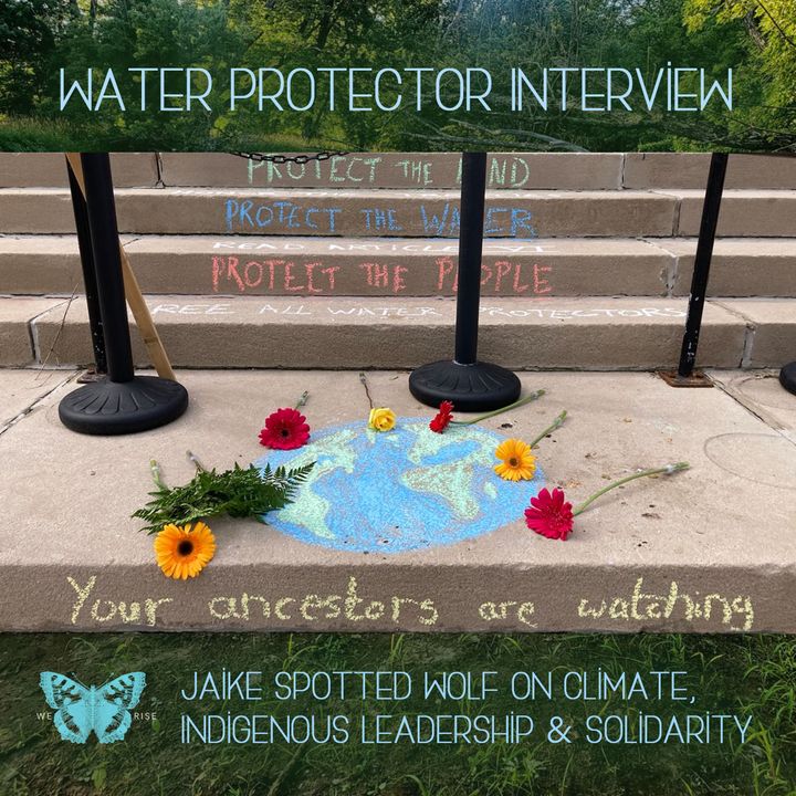 Water Protector Interview: Jaike Spotted Wolf on Climate, Indigenous Leadership & Solidarity, Ep. 37