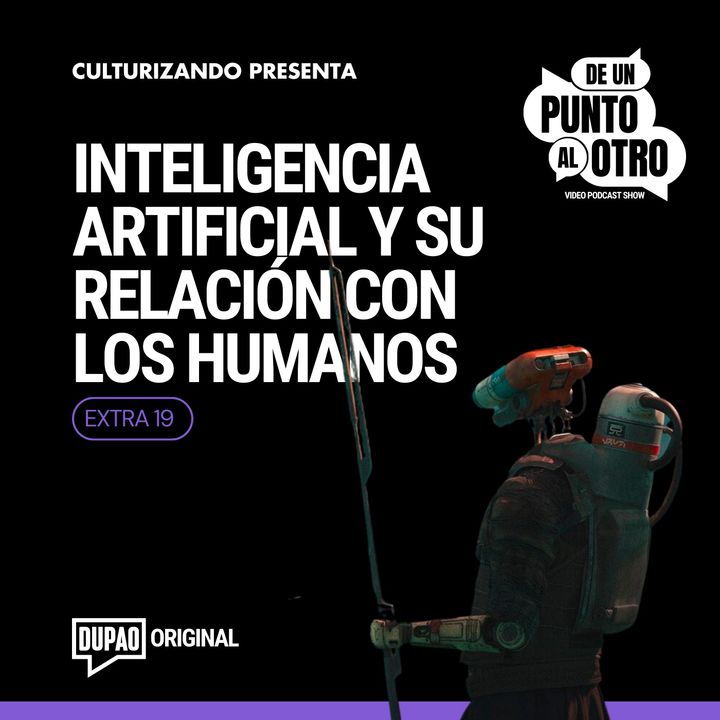 EXTRA 19 • Inteligencia Artificial y su relación con los humanos • DUPAO news