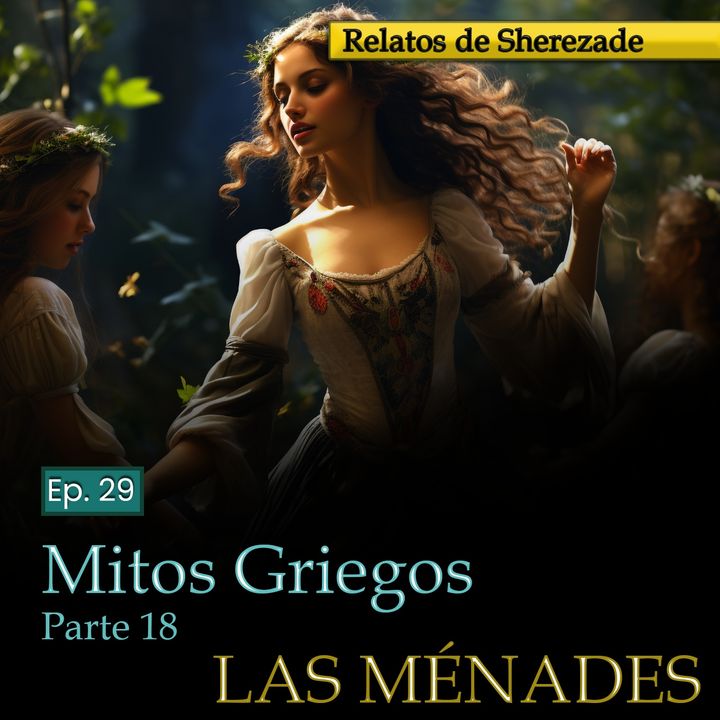 Ep. 29 Mitos Griegos, Parte 18 · LAS MÉNADES