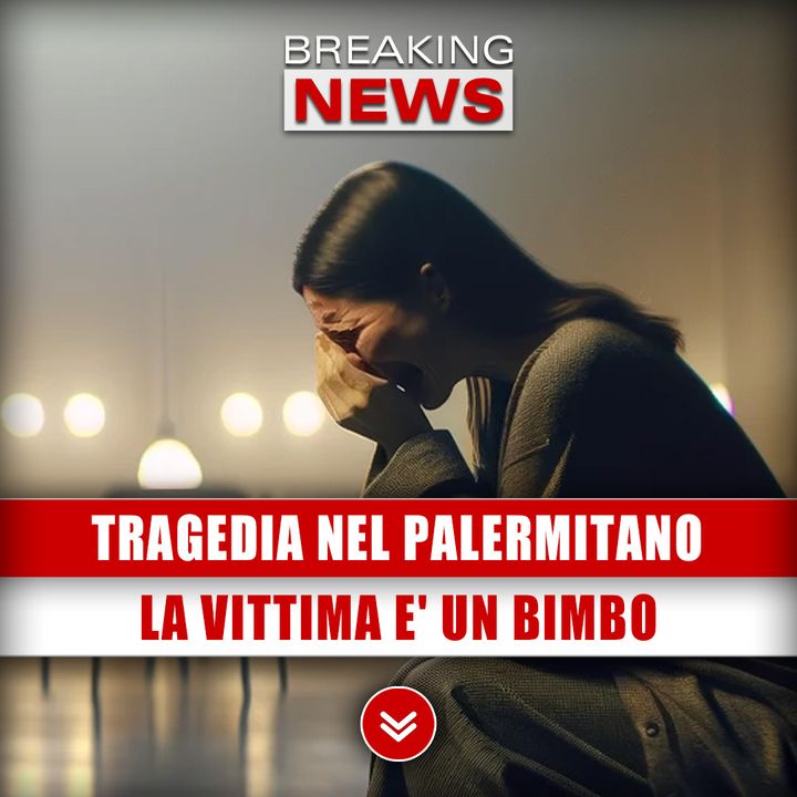 Tragedia Nel Palermitano: La Vittima E' Un Bimbo!