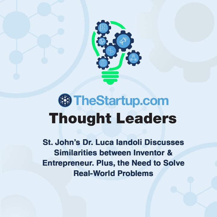St. John’s Dr. Luca Iandoli Discusses Similarities between Inventor & Entrepreneur. Plus, the Need to Solve Real-World Problems