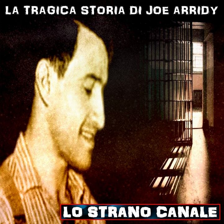 LA TRAGICA STORIA DI JOE ARRIDY (Lo Strano Canale Podcast)