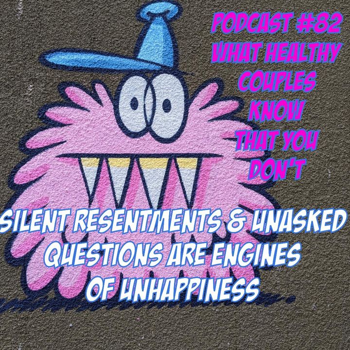 Silent Resentments & Unasked Questions Are Engines of Unhappiness