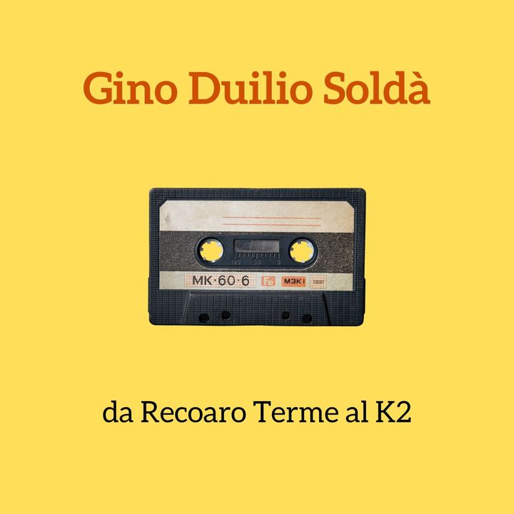 10 - Gino Duilio Soldà: da Recoaro Terme al K2