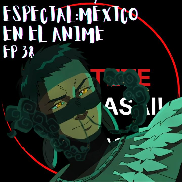 Ep 38: Jorongos y Kimonos. Especial: México en el anime Ft. ArqueoFriki
