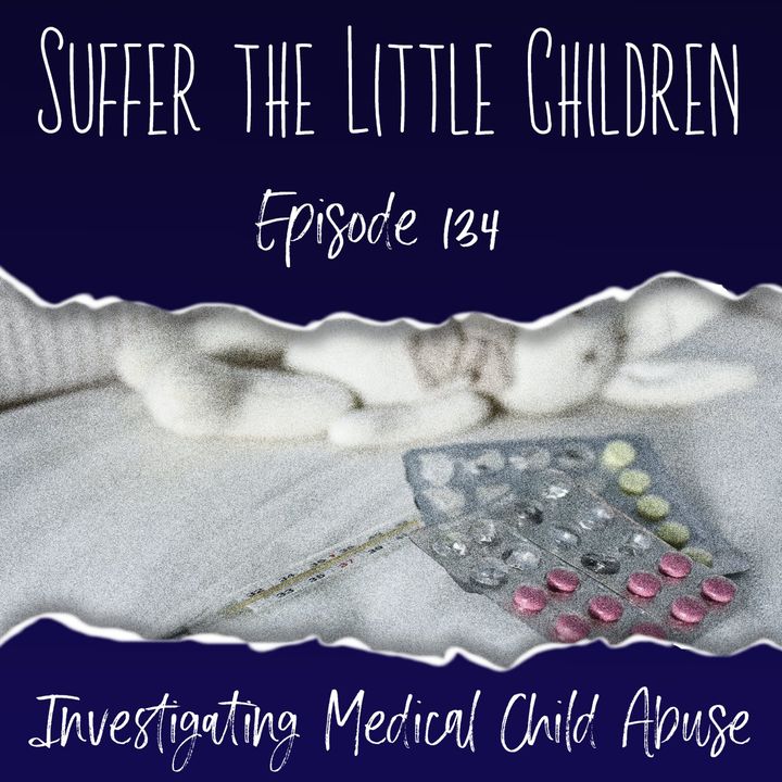 Episode 134: Investigating Medical Child Abuse