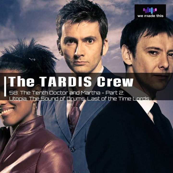 58. The Tenth Doctor and Martha - Part 2 (Utopia, The Sound of Drums, Last of the Time Lords)