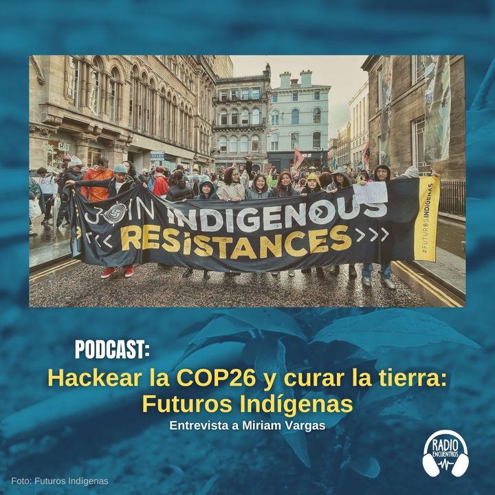 Hackear la COP26 y curar la tierra: Futuros Indígenas