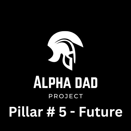Episode # 285 – Alpha Dad Project – Pillar # 5 - Future