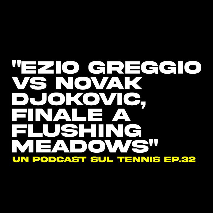 “EZIO GREGGIO VS NOVAK DJOKOVIC, FINALE A FLUSHING MEADOWS” ep.32