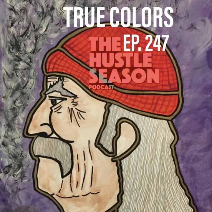 The Hustle Season: Ep. 247 True Colors