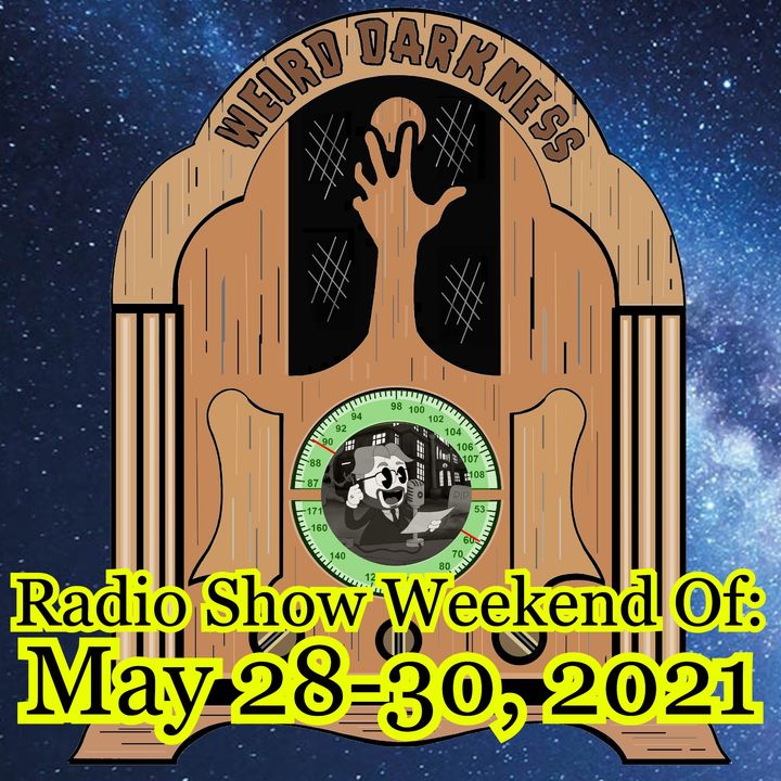 WEIRD DARKNESS RADIO SHOW: WEEKEND OF MAY 28-30, 2021
