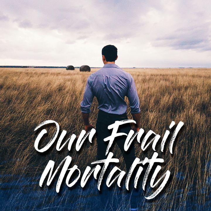 Our Frail Mortality