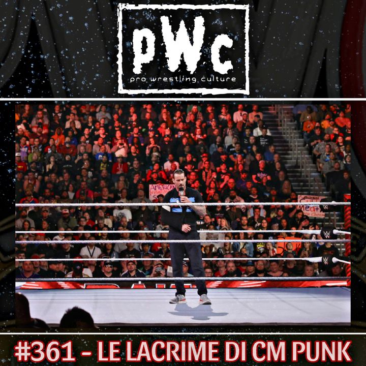 Pro Wrestling Culture #361 - Le lacrime di CM Punk