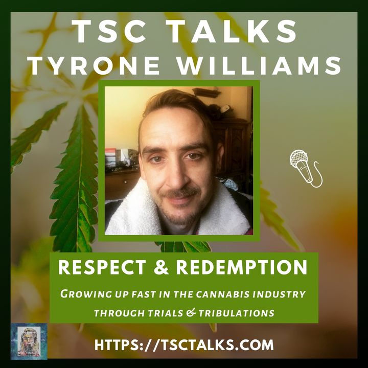 TSC Talks! Tyrone Williams; Respect & Redemption-Growing Up Fast In The Cannabis Industry