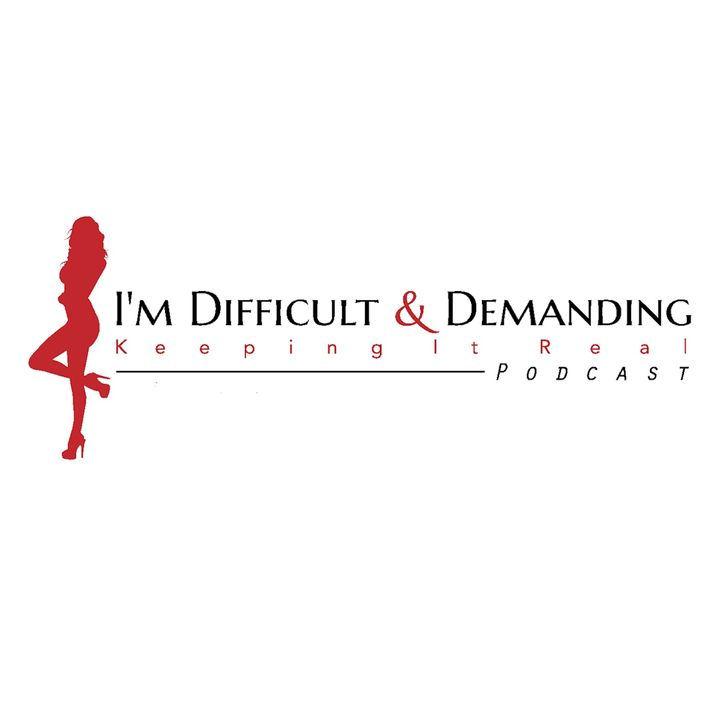 I'm Difficult & Demanding Podcast: Keeping It Real on the Ridiculous World We Live In