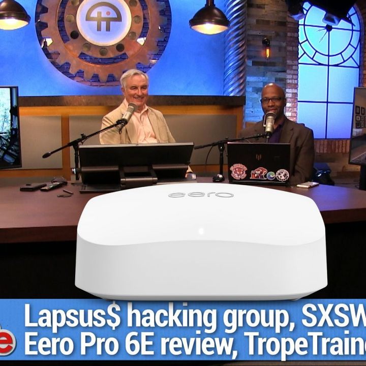 TWiG 656: The Ultimate Ungulate - Lapsus$ hacking group, SXSW 2022, Eero Pro 6E review, TropeTrainer