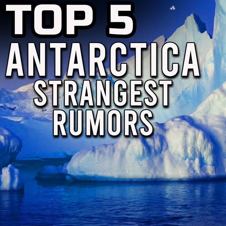 TOP 5 Antarctica - Strangest Rumors