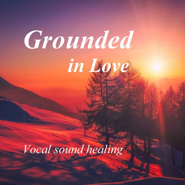 Grounded in Love - Vocal sound healing