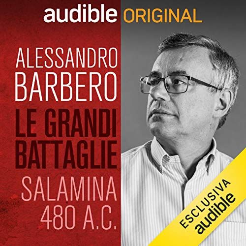 Le grandi battaglie della Storia. Salamina, 480 a.C.,Lega panellenica e Persiani - Alessandro Barbero