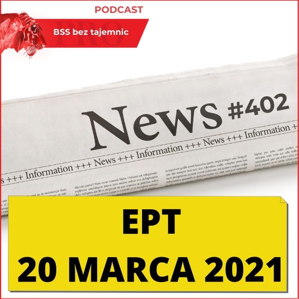 #402 EPT czyli Ekspresowe Podsumowanie Tygodnia 20.03.2021
