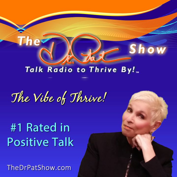 The Dr. Pat Show: Talk Radio To Thrive By! with Dr. Pat Baccili