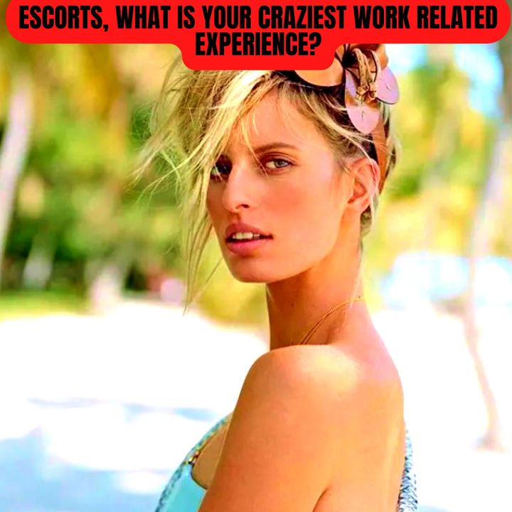 Escorts, What Is Your Craziest Work Related Experience?
