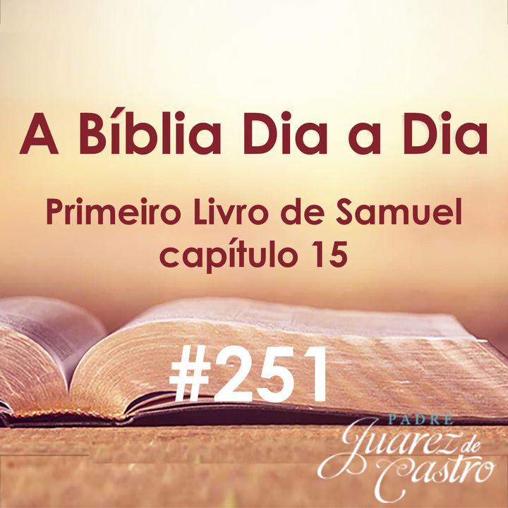 Curso Bíblico 251 - Primeiro Livro de Samuel 15 - Saul é rejeitado - Padre Juarez de Castro
