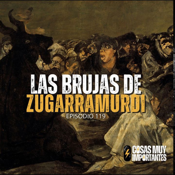 E119 • Las Brujas de Zugarramurdi • Cosas Muy Importantes