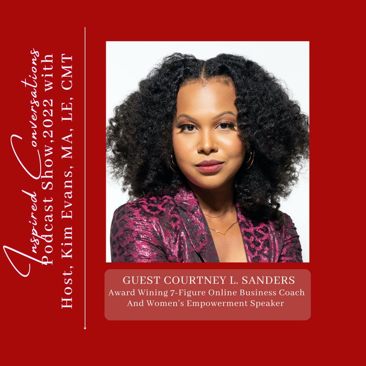 Episode #56 Special Guest, Courtney Sanders, Business Coach and Women's Empowerment Speaker with Kim Evans, MA, Host.
