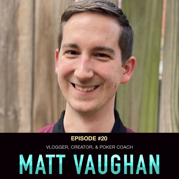 #20 Matt Vaughan: Vlogger, Creator, and Poker Coach