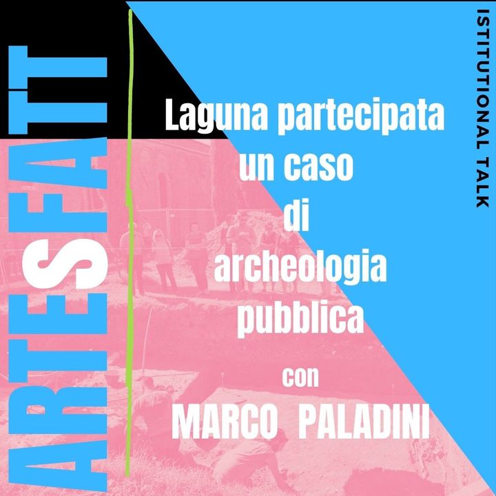 ARTE(s)FATTI#11 - Marco Paladini -  Laguna partecipata: un caso  di  archeologia pubblica
