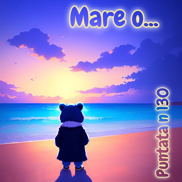 Puntata 130 - Mare o...